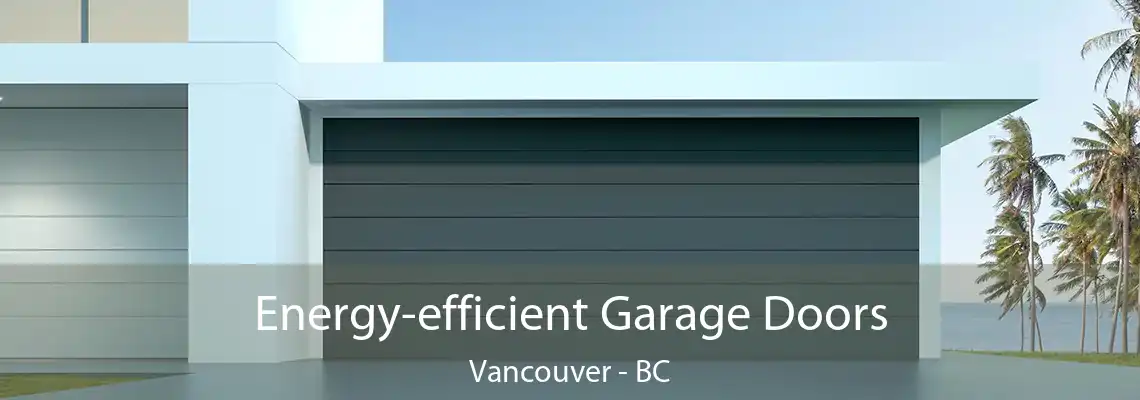  Energy-efficient Garage Doors Vancouver - BC