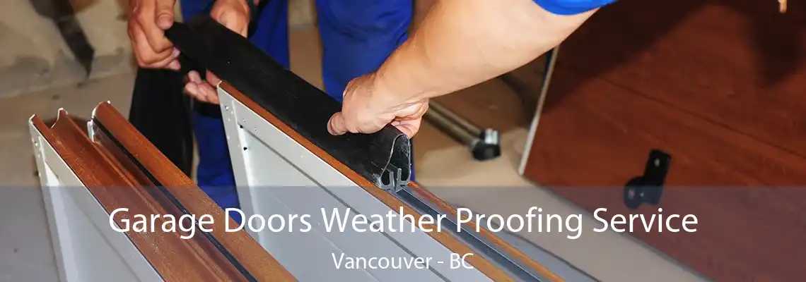  Garage Doors Weather Proofing Service Vancouver - BC